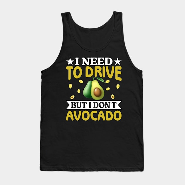 I need to drive but I don t avocado Tank Top by maxcode